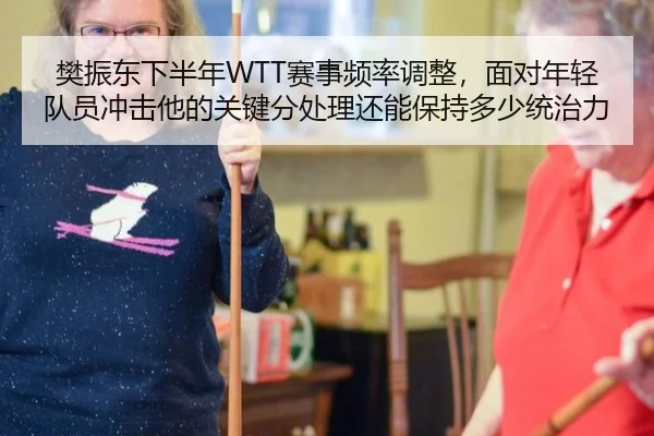 樊振东下半年WTT赛事频率调整，面对年轻队员冲击他的关键分处理还能保持多少统治力
